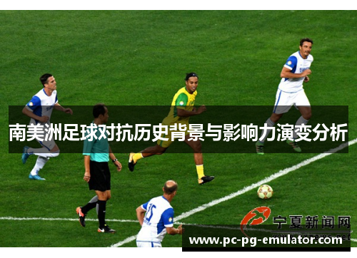南美洲足球对抗历史背景与影响力演变分析