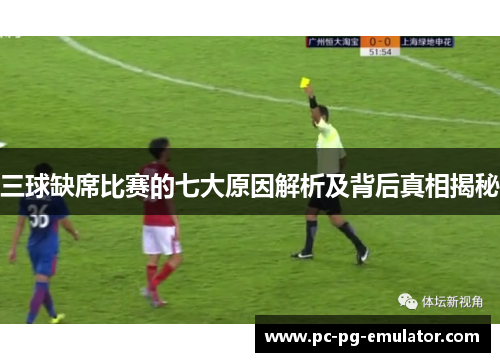 三球缺席比赛的七大原因解析及背后真相揭秘