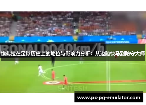 埃弗拉在足球历史上的地位与影响力分析：从边路快马到防守大师