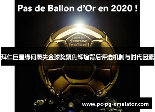 拜仁巨星缘何屡失金球奖聚焦辉煌背后评选机制与时代因素