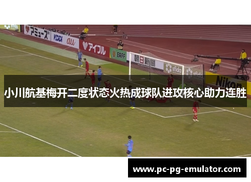 小川航基梅开二度状态火热成球队进攻核心助力连胜