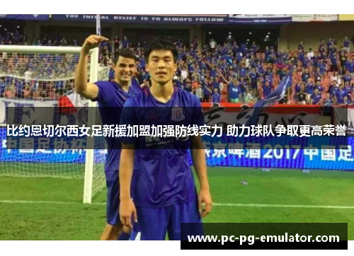 比约恩切尔西女足新援加盟加强防线实力 助力球队争取更高荣誉